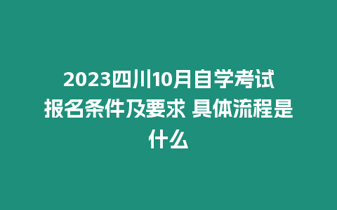 2023四川10月自學(xué)考試報(bào)名條件及要求 具體流程是什么