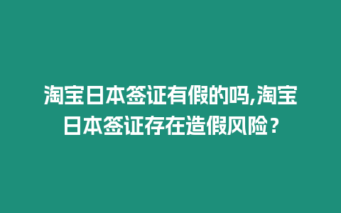 淘寶日本簽證有假的嗎,淘寶日本簽證存在造假風(fēng)險(xiǎn)？