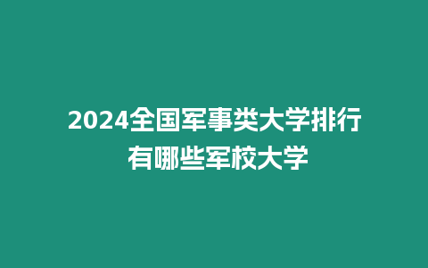 2024全國軍事類大學排行 有哪些軍校大學