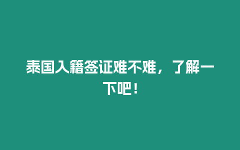 泰國入籍簽證難不難，了解一下吧！