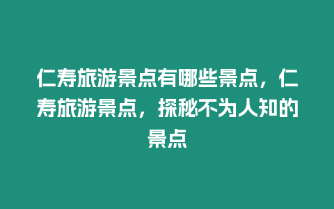 仁壽旅游景點有哪些景點，仁壽旅游景點，探秘不為人知的景點