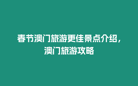 春節澳門旅游更佳景點介紹，澳門旅游攻略