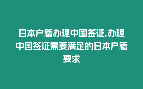 日本戶籍辦理中國簽證,辦理中國簽證需要滿足的日本戶籍要求