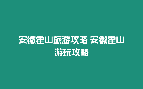 安徽霍山旅游攻略 安徽霍山游玩攻略