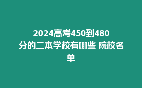 2024高考450到480分的二本學校有哪些 院校名單