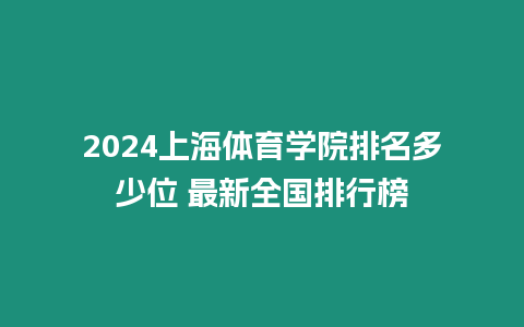 2024上海體育學院排名多少位 最新全國排行榜