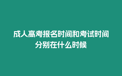 成人高考報名時間和考試時間分別在什么時候