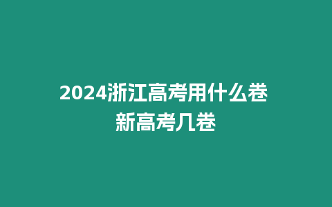 2024浙江高考用什么卷 新高考幾卷