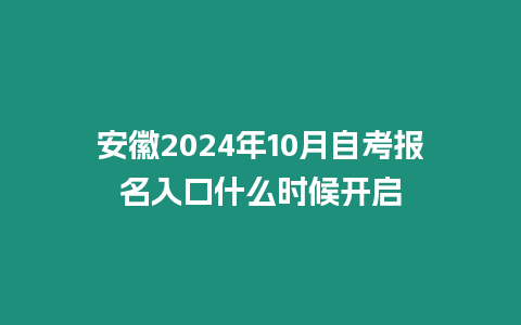 安徽2024年10月自考報(bào)名入口什么時(shí)候開啟