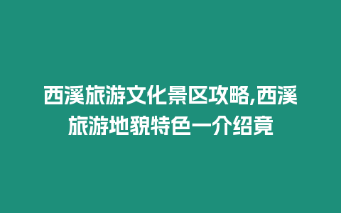 西溪旅游文化景區攻略,西溪旅游地貌特色一介紹竟