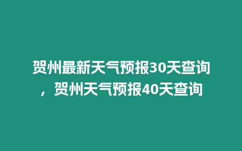 賀州最新天氣預報30天查詢，賀州天氣預報40天查詢