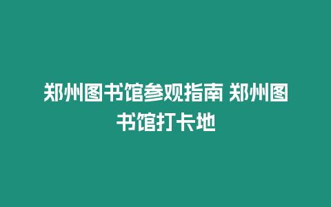 鄭州圖書館參觀指南 鄭州圖書館打卡地