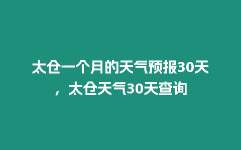 太倉一個月的天氣預報30天，太倉天氣30天查詢