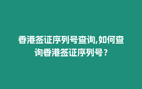 香港簽證序列號查詢,如何查詢香港簽證序列號？