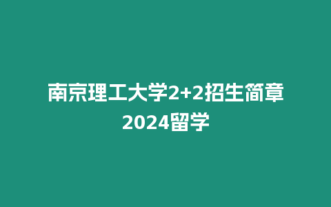 南京理工大學(xué)2+2招生簡(jiǎn)章2024留學(xué)