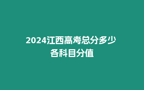 2024江西高考總分多少 各科目分值