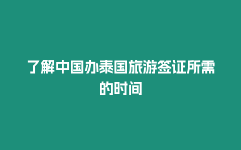 了解中國辦泰國旅游簽證所需的時間