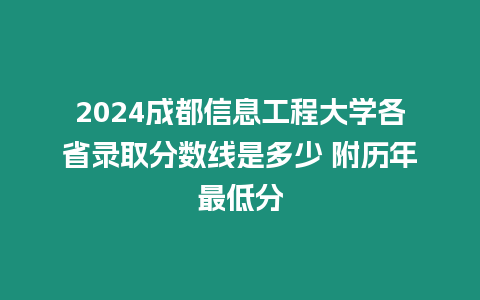 2024成都信息工程大學(xué)各省錄取分?jǐn)?shù)線是多少 附歷年最低分