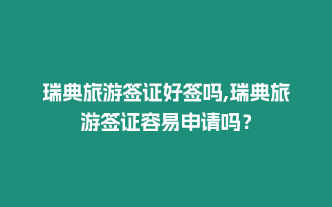 瑞典旅游簽證好簽嗎,瑞典旅游簽證容易申請嗎？