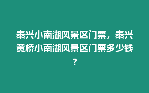 泰興小南湖風(fēng)景區(qū)門票，泰興黃橋小南湖風(fēng)景區(qū)門票多少錢？