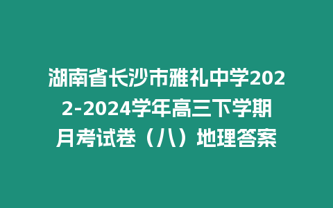 湖南省長沙市雅禮中學(xué)2022-2024學(xué)年高三下學(xué)期月考試卷（八）地理答案