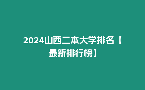 2024山西二本大學(xué)排名【最新排行榜】