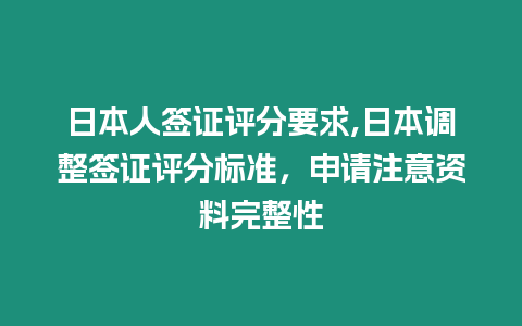 日本人簽證評分要求,日本調整簽證評分標準，申請注意資料完整性