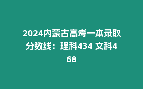 2024內(nèi)蒙古高考一本錄取分?jǐn)?shù)線：理科434 文科468