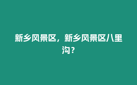 新鄉風景區，新鄉風景區八里溝？