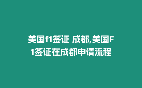 美國f1簽證 成都,美國F1簽證在成都申請流程