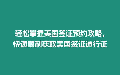 輕松掌握美國簽證預約攻略，快速順利獲取美國簽證通行證