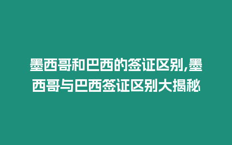 墨西哥和巴西的簽證區(qū)別,墨西哥與巴西簽證區(qū)別大揭秘