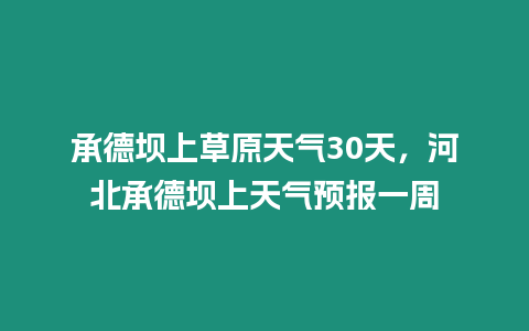 承德壩上草原天氣30天，河北承德壩上天氣預報一周