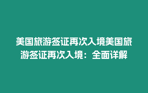 美國(guó)旅游簽證再次入境美國(guó)旅游簽證再次入境：全面詳解