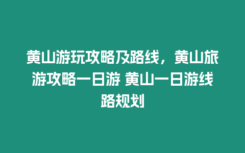 黃山游玩攻略及路線，黃山旅游攻略一日游 黃山一日游線路規(guī)劃