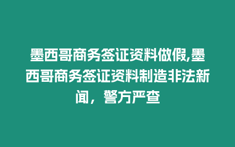 墨西哥商務簽證資料做假,墨西哥商務簽證資料制造非法新聞，警方嚴查