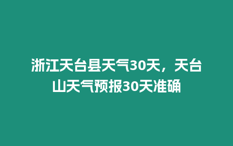 浙江天臺縣天氣30天，天臺山天氣預(yù)報30天準(zhǔn)確