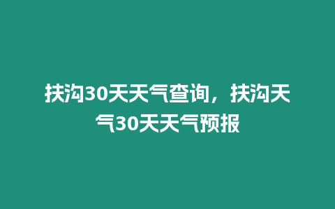 扶溝30天天氣查詢，扶溝天氣30天天氣預報