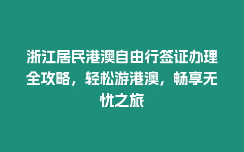 浙江居民港澳自由行簽證辦理全攻略，輕松游港澳，暢享無憂之旅