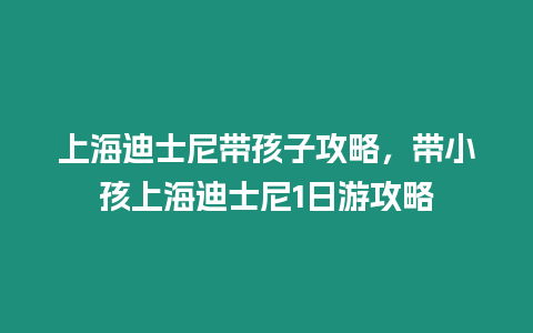 上海迪士尼帶孩子攻略，帶小孩上海迪士尼1日游攻略