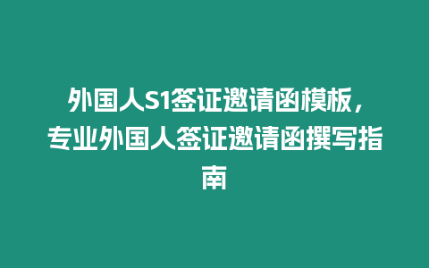 外國人S1簽證邀請函模板，專業外國人簽證邀請函撰寫指南