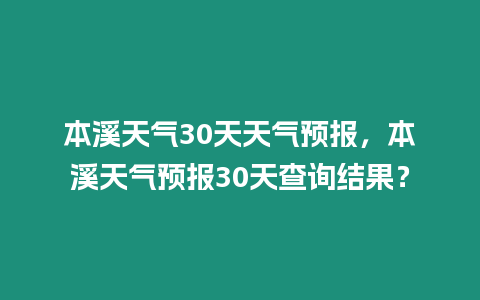 本溪天氣30天天氣預報，本溪天氣預報30天查詢結果？