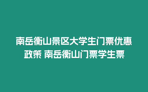 南岳衡山景區大學生門票優惠政策 南岳衡山門票學生票