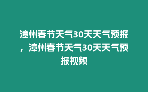 漳州春節天氣30天天氣預報，漳州春節天氣30天天氣預報視頻