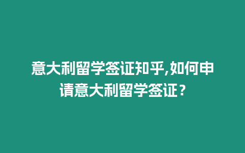 意大利留學簽證知乎,如何申請意大利留學簽證？