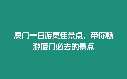 廈門一日游更佳景點，帶你暢游廈門必去的景點