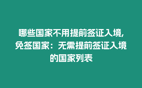 哪些國家不用提前簽證入境,免簽國家：無需提前簽證入境的國家列表