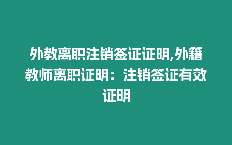 外教離職注銷簽證證明,外籍教師離職證明：注銷簽證有效證明