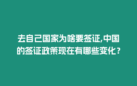 去自己國家為啥要簽證,中國的簽證政策現在有哪些變化？