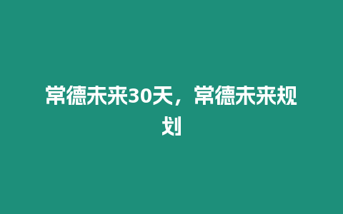 常德未來30天，常德未來規劃